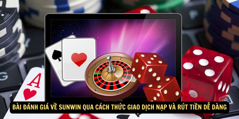 Bài đánh giá về Sunwin qua cách thức giao dịch nạp và rút tiền dễ dàng