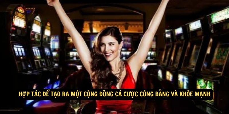 Hợp tác để tạo ra một cộng đồng cá cược công bằng và khỏe mạnh