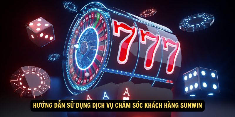 Hướng dẫn sử dụng dịch vụ chăm sóc khách hàng Sunwin