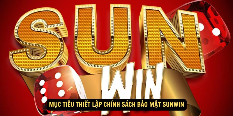 Mục tiêu thiết lập chính sách bảo mật SunWin