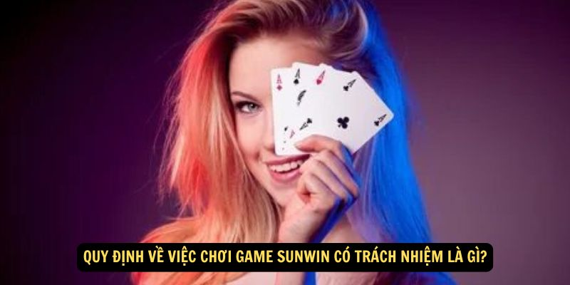 Quy định về việc chơi games Sunwin có trách nhiệm là gì?