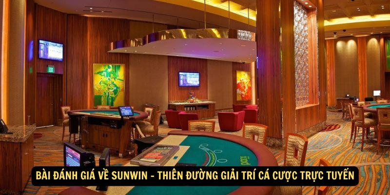 Bài đánh giá về Sunwin - Thiên đường giải trí cá cược trực tuyến