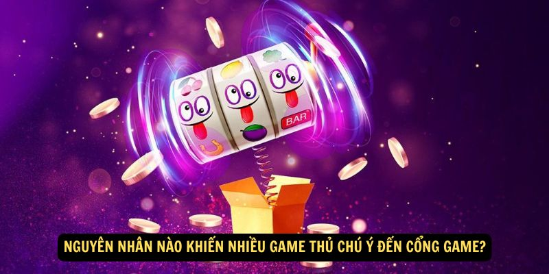 Nguyên nhân nào khiến nhiều game thủ chú ý đến Cổng game?