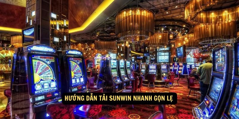 Hướng dẫn tải Sunwin nhanh gọn lẹ