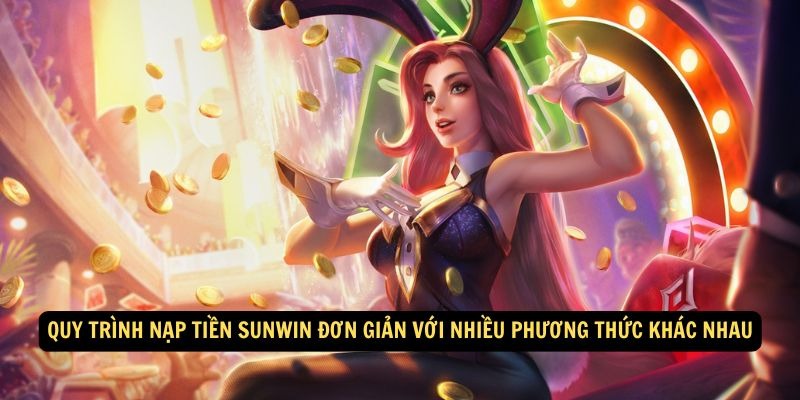 Quy trình nạp tiền Sunwin đơn giản với nhiều phương thức